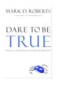 Dare to Be True Living in the Freedom of Complete Honesty  9781578567041 Front Cover