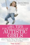1,001 Tips for the Parents of Autistic Girls Everything You Need to Know about Diagnosis, Doctors, Schools, Taxes, Vacations, Babysitters, Treatments, Food, and More 2010 9781616081041 Front Cover
