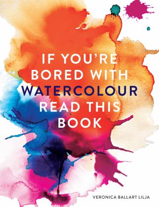 If Youre Bored with Watercolor Read This Book 2017 9781781574041 Front Cover