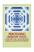 Perceiving Ordinary Magic Science and Intuitive Wisdom 1984 9780394727042 Front Cover