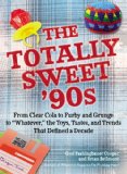Totally Sweet 90s From Clear Cola to Furby, and Grunge to Whatever , the Toys, Tastes, and Trends That Defined a Decade 2013 9780399160042 Front Cover