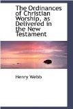 Ordinances of Christian Worship, As Delivered in the New Testament 2008 9780559805042 Front Cover