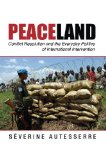 Peaceland Conflict Resolution and the Everyday Politics of International Intervention