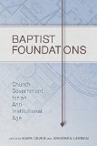 Baptist Foundations Church Government for an Anti-Institutional Age  9781433681042 Front Cover