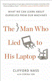 Man Who Lied to His Laptop What We Can Learn about Ourselves from Our Machines cover art