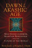 Dawn of the Akashic Age New Consciousness, Quantum Resonance, and the Future of the World 2013 9781620551042 Front Cover