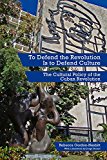 To Defend the Revolution Is to Defend Culture The Cultural Policy of the Cuban Revolution  9781629631042 Front Cover