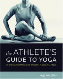 Athlete's Guide to Yoga An Integrated Approach to Strength, Flexibility, and Focus cover art
