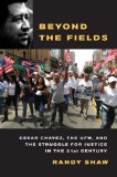 Beyond the Fields Cesar Chavez, the UFW, and the Struggle for Justice in the 21st Century cover art