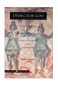 Dying for God Martyrdom and the Making of Christianity and Judaism