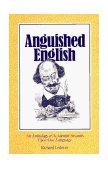 Anguished English An Anthology of Accidental Assaults upon Our Language  9780941711043 Front Cover