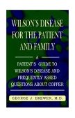 Wilson&#39;s Disease for the Patient and Family A Patient&#39;s Guide to Wilson&#39;s Disease and Frequently Asked Questions about Copper