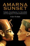 Amarna Sunset Nefertiti, Tutankhamun, Ay, Horemheb, and the Egyptian Counter-Reformation cover art
