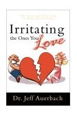 Irritating the Ones You Love The down and Dirty Guide to Better Relationships cover art