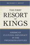 First Resort of Kings American Cultural Diplomacy in the Twentieth Century cover art