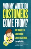 Mommy, Where Do Customers Come From? How to Market to a New World of Connected Customers 2009 9781600377044 Front Cover