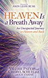 Heaven Is a Breath Away An Unexpected Journey to Heaven and Back 2015 9781630473044 Front Cover