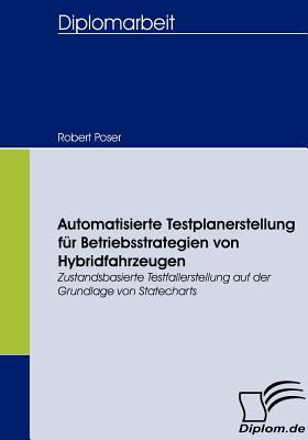 Automatisierte Testplanerstellung Fï¿½r Betriebsstrategien Von Hybridfahrzeugen 2008 9783836657044 Front Cover