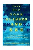 Take off Your Glasses and See A Mind/Body Approach to Expanding Your Eyesight and Insight cover art