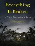 Everything Is Broken: A Tale of Catastrophe in Burma: Library Edition 2010 9781400147045 Front Cover