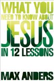 What You Need to Know about Jesus 12 Lessons That Can Change Your Life 2011 9781418546045 Front Cover