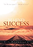 Behind Success A Principal's Reminisce 2013 9781483685045 Front Cover