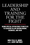 Leadership and Training for the Fight Using Special Operations Principles to Succeed in Law Enforcement, Business, and War cover art