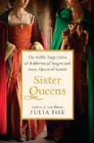 Sister Queens The Noble, Tragic Lives of Katherine of Aragon and Juana, Queen of Castile 2012 9780345516046 Front Cover