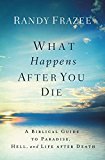 What Happens after You Die A Biblical Guide to Paradise, Hell, and Life after Death  9780718086046 Front Cover