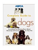 Aspca Complete Guide to Dogs Everything You Need to Know about Choosing and Caring for Your Pet  9780811819046 Front Cover
