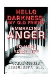 Hello Darkness, My Old Friend Embracing ANGER to Heal Your Life 2003 9781401086046 Front Cover