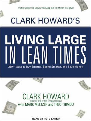 Clark Howard's Living Large in Lean Times: 250+ Ways to Buy Smarter, Spend Smarter, and Save Money 2011 9781452604046 Front Cover