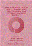 Neutron Beam Design, Development, and Performance for Neutron Capture Therapy 2012 9781468458046 Front Cover