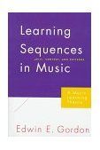 Learning Sequences in Music Skill, Content, and Patterns - A Music Learning Theory  9781579990046 Front Cover