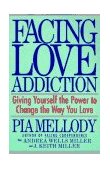 Facing Love Addiction Giving Yourself the Power to Change the Way You Love  9780062506047 Front Cover