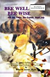Bee Well Bee Wise With Bee Pollen, Bee Propolis, Royal Jelly 1994 9781570673047 Front Cover