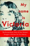 My Name Is Victoria The Extraordinary Story of One Woman's Struggle to Reclaim Her True Identity cover art