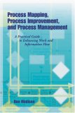 Process Mapping, Process Improvement, and Process Management A Practical Guide to Enhancing Work and Information Flow
