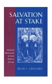 Salvation at Stake Christian Martyrdom in Early Modern Europe cover art