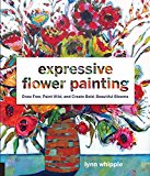 Expressive Flower Painting Simple Mixed Media Techniques for Bold Beautiful Blooms  9781631593048 Front Cover