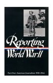 Reporting World War II American Journalism, 1938-1944  9781883011048 Front Cover