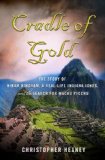 Cradle of Gold The Story of Hiram Bingham, a Real-Life Indiana Jones, and the Search for Machu Picchu cover art