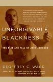 Unforgivable Blackness The Rise and Fall of Jack Johnson 2006 9780375710049 Front Cover