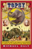 Topsy The Startling Story of the Crooked Tailed Elephant, P. T. Barnum, and the American Wizard, Thomas Edison cover art