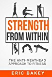 Strength from Within The Anti-Meathead Approach to Fitness 2016 9780997460049 Front Cover