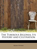 Tuberous Begonia, Its History and Cultivation 2011 9781241267049 Front Cover