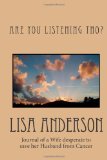Are You Listening Tho? Journal of a Wife Who Desperate to Comfort Her Husband Who Is Suffering Through Cancer 2011 9781468051049 Front Cover