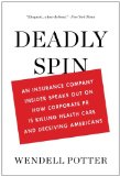 Deadly Spin An Insurance Company Insider Speaks Out on How Corporate PR Is Killing Health Care and Deceiving Americans cover art