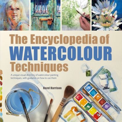 Encyclopedia of Watercolour Techniques A Unique Visual Directory of Watercolour Painting Techniques, with Guidance on How to Use Them  9781782216049 Front Cover