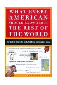 What Every American Should Know about the Rest of the World Your Guide to Today's Hot Spots, Hot Shots, and Incendiary Issues cover art